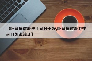 【卧室床对着洗手间好不好,卧室床对着卫生间门怎么设计】