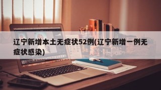 辽宁新增本土无症状52例(辽宁新增一例无症状感染)