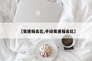 【变速箱齿比,手动变速箱齿比】