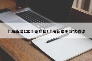 上海新增1本土无症状/上海新增无症状感染