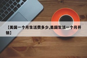 【美国一个月生活费多少,美国生活一个月开销】