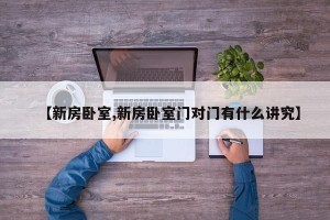 【新房卧室,新房卧室门对门有什么讲究】