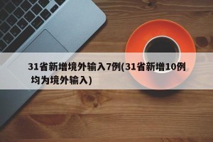 31省新增境外输入7例(31省新增10例 均为境外输入)