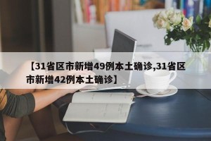 【31省区市新增49例本土确诊,31省区市新增42例本土确诊】