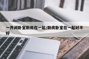 一开间卧室厨房在一起/厨房卧室在一起好不好
