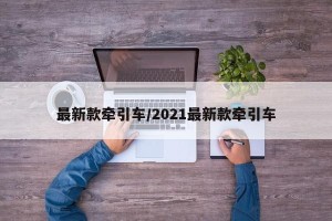 最新款牵引车/2021最新款牵引车