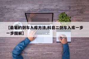 【最笨的倒车入库方法,科目二倒车入库一步一步图解】