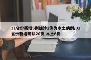 31省份新增5例确诊2例为本土病例/31省份新增确诊20例 本土6例