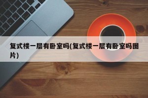 复式楼一层有卧室吗(复式楼一层有卧室吗图片)