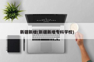 新疆新增(新疆新增专科学校)